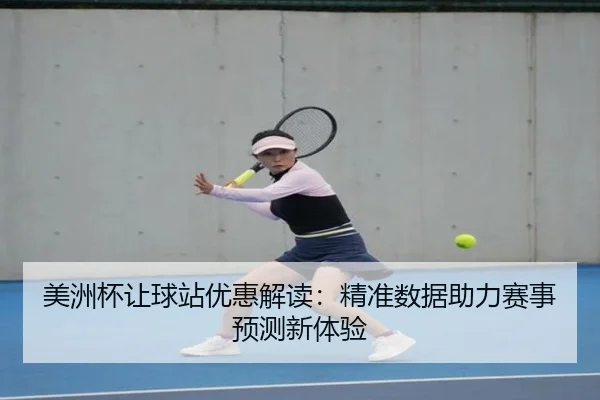 美洲杯让球站优惠解读：精准数据助力赛事预测新体验